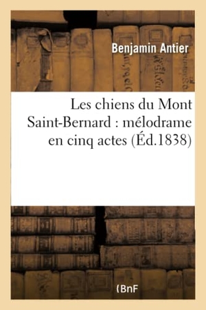 Antier, Benjamin. Les chiens du Mont Saint-Bernard - mélodrame en cinq actes. Hachette Livre, 2018.