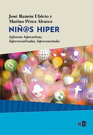 Pérez Álvarez, Marino / José Ramón Ubieto. Niñ@s hiper : infancias hiperactivas, hipersexualizadas, hiperconectadas. Ned Ediciones, 2018.