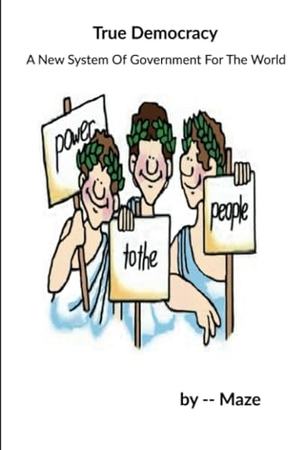 Maze. True Democracy - A New System Of Government For The World. Notion Press Media Pvt. Ltd, 2024.