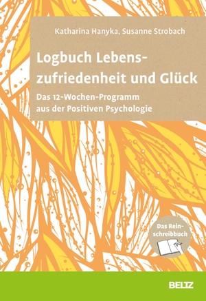 Hanyka, Katharina / Susanne Strobach. Logbuch Lebenszufriedenheit und Glück - Das 12-Wochen-Programm aus der Positiven Psychologie. Das Reinschreibbuch. Julius Beltz GmbH, 2023.