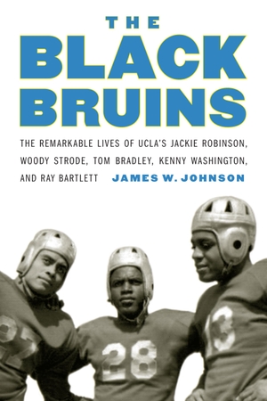 Johnson, James W. The Black Bruins - The Remarkable Lives of Ucla's Jackie Robinson, Woody Strode, Tom Bradley, Kenny Washington, and Ray Bartlett. Nebraska, 2018.