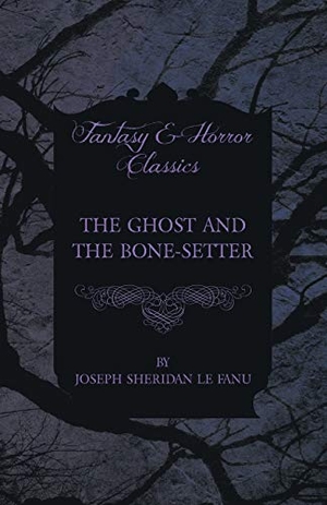 Fanu, Joseph Sheridan Le. The Ghost and the Bone-Setter. Read Books, 2012.