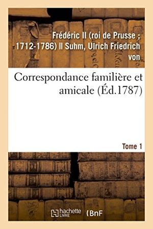 Frédéric II. Correspondance familière et amicale. Tome 1. Hachette Livre, 2018.