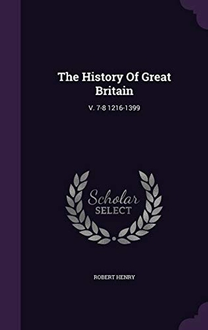 Henry, Robert. The History Of Great Britain: V. 7-8 1216-1399. Touchladybirdlucky Studios, 2016.