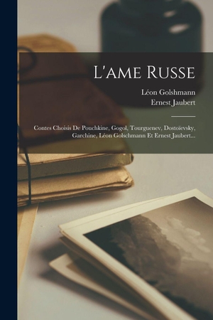 Jaubert, Ernest / Léon Golshmann. L'ame Russe - Contes Choisis De Pouchkine, Gogol, Tourguenev, Dostoïevsky, Garchine, Léon Golschmann Et Ernest Jaubert.... Creative Media Partners, LLC, 2022.