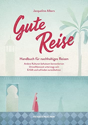 Albers, Jacqueline. Gute Reise: Handbuch für nachhaltiges Reisen - Andere Kulturen behutsam kennenlernen - Umweltbewusst unterwegs sein - Erfüllt und zufrieden zurückkehren. Reisedepeschen GmbH, 2021.