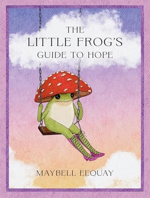 Eequay, Maybell. The Little Frog's Guide to Hope - Love, Wisdom and Affirmations for Tough Days from the Internet's Beloved Mushroom Frog. Summersdale Publishers, 2026.
