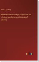 Moses Mendelssohn's philosophische und religiöse Grundsätze, mit Hinblick auf Lessing