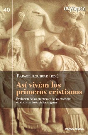 Rivas Rebaque, Fernando / Aguirre Monasterio, Rafael et al. Así vivían los primeros cristianos : evolución de las prácticas y de las creencias en el cristianismo de los orígenes. Editorial Verbo Divino, 2017.