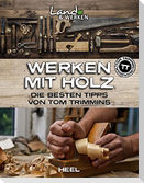 Werken mit Holz: Die besten Tipps von Tom Trimmins