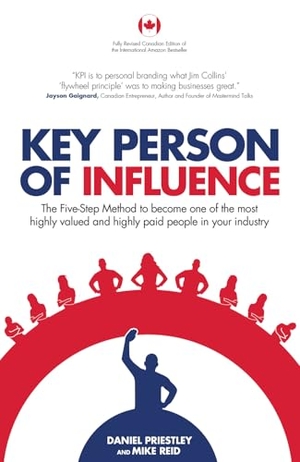 Priestley, Daniel / Mike Reid. Key Person of Influence (Canadian Edition) - The Five-Step Method to Become One of the Most Highly Valued and Highly Paid People in Your Industry. Rethink Press, 2019.