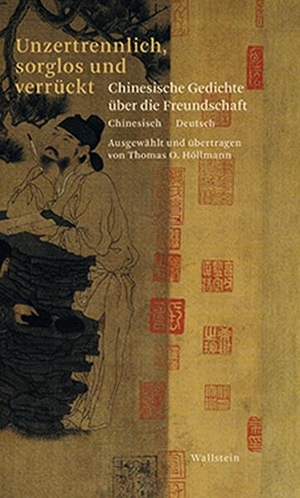 Höllmann, Thomas O. (Hrsg.). Unzertrennlich, sorglos und verrückt - Chinesische Gedichte über die Freundschaft. Wallstein Verlag GmbH, 2019.