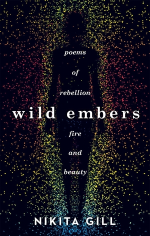 Gill, Nikita. Wild Embers - Poems of rebellion, fire and beauty. Orion Publishing Group, 2017.