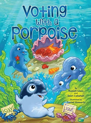 Glass, Russell / Sean Callahan. Voting With a Porpoise. Books with a Porpoise, LLC, 2018.