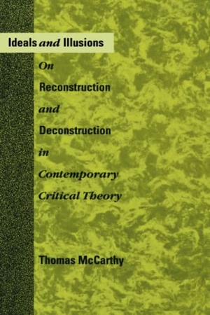 Mccarthy, Thomas. Ideals and Illusions - On Reconstruction and Deconstruction in Contemporary Critical Theory. MIT Press, 1993.
