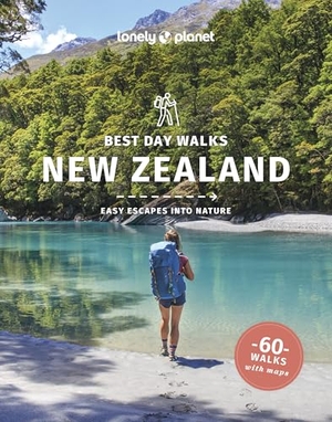 Arnold, Naomi / Bain, Andrew et al. Lonely Planet Best Day Walks New Zealand - 60 Easy Escapes With Maps | Detailed Directions | Essential Gear & Tips | Covers Canterbury, West Coast and Otago. Lonely Planet, 2025.
