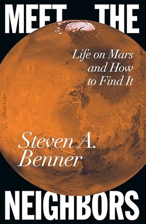 Benner, Steven A.. Meet the Neighbors - Life on Mars and How to Find It. Penguin Books Ltd (UK), 2026.