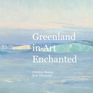 Berna, Cristina / Eric Thomsen. Greenland in Art Enchanted. BoD - Books on Demand, 2025.