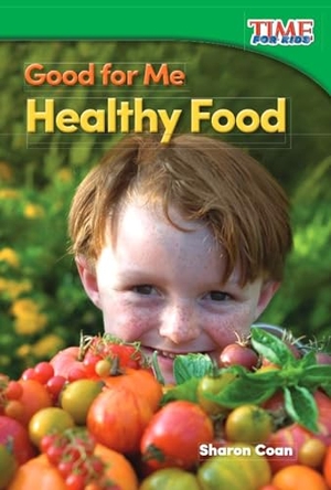 Coan, Sharon. Good for Me - Healthy Food. Teacher Created Materials, 2015.
