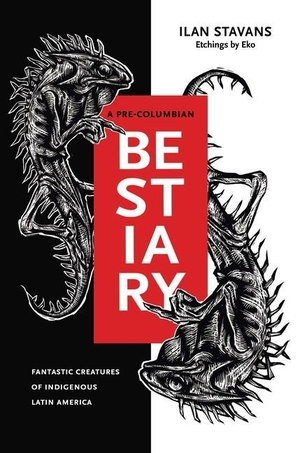 Stavans, Ilan. A Pre-Columbian Bestiary - Fantastic Creatures of Indigenous Latin America. Penn State University Press, 2020.
