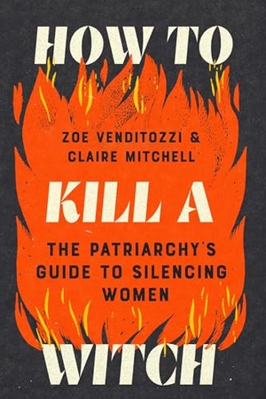 Venditozzi, Zoe / Claire Mitchell. How to Kill a Witch - The Patriarchy's Guide to Silencing Women. Sourcebooks, 2026.