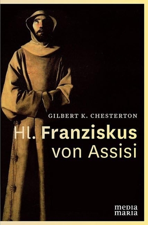 Chesterton, Gilbert Keith. Hl. Franziskus von Assisi. Media Maria, 2014.