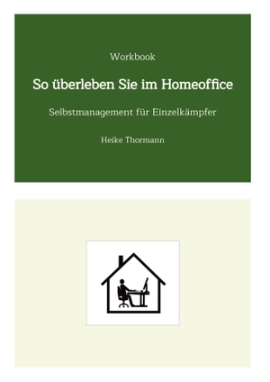 Thormann, Heike. Workbook: So überleben Sie im Homeoffice - Selbstmanagement für Einzelkämpfer. Heike Thormann, 2022.