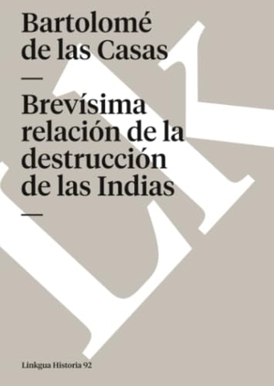 Bartolomé De Las Casas. Brevísima relación de la destrucción de las Indias. Linkgua Digital, 2004.