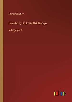 Butler, Samuel. Erewhon; Or, Over the Range - in large print. Outlook Verlag, 2022.