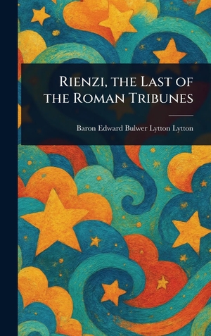 Lytton, Edward Bulwer Lytton. Rienzi, the Last of the Roman Tribunes. Tradd Street Press, 2025.