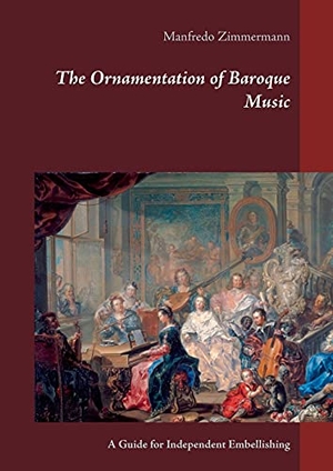 Zimmermann, Manfredo. The Ornamentation of Baroque Music - A Guide for Independent Embellishing. BoD - Books on Demand, 2021.