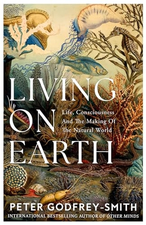 Godfrey-Smith, Peter. Living on Earth - Life, Consciousness and the Making of the Natural World. HarperCollins Publishers, 2024.