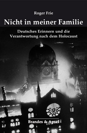 Frie, Roger. Nicht in meiner Familie - Deutsches Erinnern und die Verantwortung nach dem Holocaust. Brandes + Apsel Verlag Gm, 2021.
