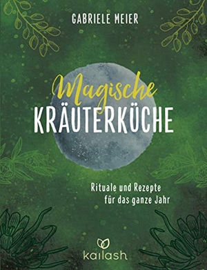 Meier, Gabriele. Magische Kräuterküche - Rituale und Rezepte für das ganze Jahr. Kailash, 2019.