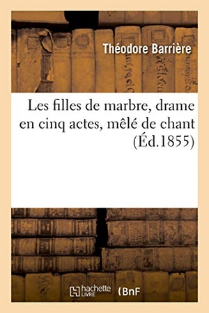 Barrière, Théodore / Lambert-Thiboust. Les filles de marbre, drame en cinq actes, mêlé de chant. Hachette Livre, 2021.