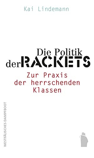 Lindemann, Kai. Die Politik der Rackets - Zur Praxis der herrschenden Klassen. Westfaelisches Dampfboot, 2021.