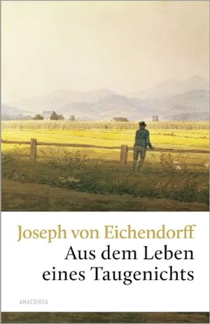 Eichendorff, Joseph von. Aus dem Leben eines Taugenichts. Anaconda Verlag, 2006.