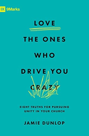 Dunlop, Jamie. Love the Ones Who Drive You Crazy - Eight Truths for Pursuing Unity in Your Church. Crossway, 2023.