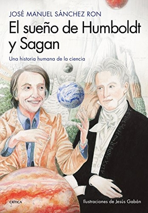 Sánchez Ron, José Manuel / Jesús Gabán. El sueño de Humboldt y Sagan : una historia humana de la ciencia. Editorial Crítica, 2018.