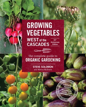 Solomon, Steve / Marina McShane. Growing Vegetables West of the Cascades, 35th Anniversary Edition: The Complete Guide to Organic Gardening - The Complete Guide to Organic Gardening. Sasquatch Books, 2015.