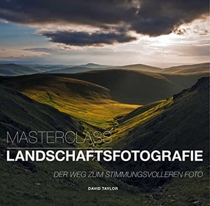 Taylor, David. Masterclass Landschaftsfotografie - Der Weg zum stimmungsvolleren Foto. White Star Verlag, 2020.