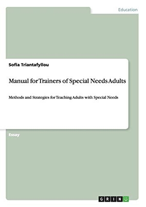 Triantafyllou, Sofia. Manual for Trainers of Special Needs Adults - Methods and Strategies for Teaching Adults with Special Needs. GRIN Publishing, 2015.