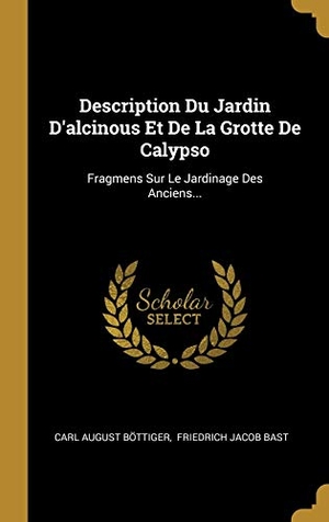 Böttiger, Carl August. Description Du Jardin D'alcinous Et De La Grotte De Calypso: Fragmens Sur Le Jardinage Des Anciens.... Creative Media Partners, LLC, 2018.