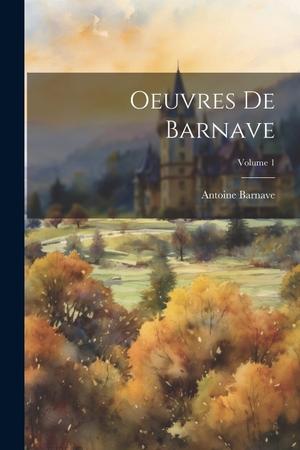 Barnave, Antoine. Oeuvres De Barnave; Volume 1. Creative Media Partners, LLC, 2023.