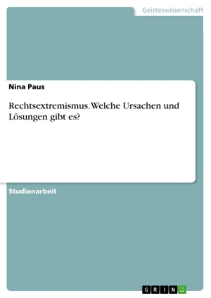 Paus, Nina. Rechtsextremismus. Welche Ursachen und Lösungen gibt es?. GRIN Verlag, 2015.