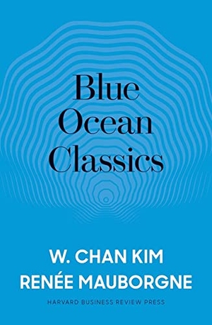 Kim, W. Chan / Renée Mauborgne. Blue Ocean Classics. Harvard Business Review Press, 2019.