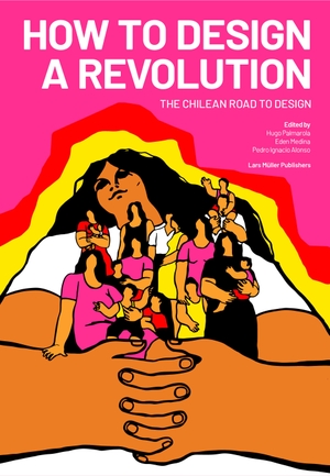 Palmarola, Hugo / Eden Medina et al (Hrsg.). How to Design a Revolution - The Chilean Road to Design. Lars Müller Publishers, 2023.