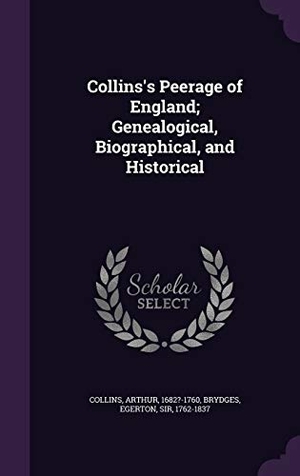 Collins, Arthur / Egerton Brydges. Collins's Peerage of England; Genealogical, Biographical, and Historical. Touchladybirdlucky Studios, 2015.