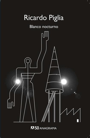 Piglia, Ricardo. Blanco Nocturno -V3*. Anagrama, 2020.