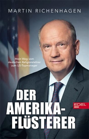 Richenhagen, Martin / Merx, Stefan et al. Der Amerika-Flüsterer - Mein Weg vom deutschen Religionslehrer zum US-Topmanager. EDEL Music & Entertainm., 2021.